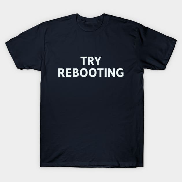 Try Rebooting T-Shirt by SillyQuotes